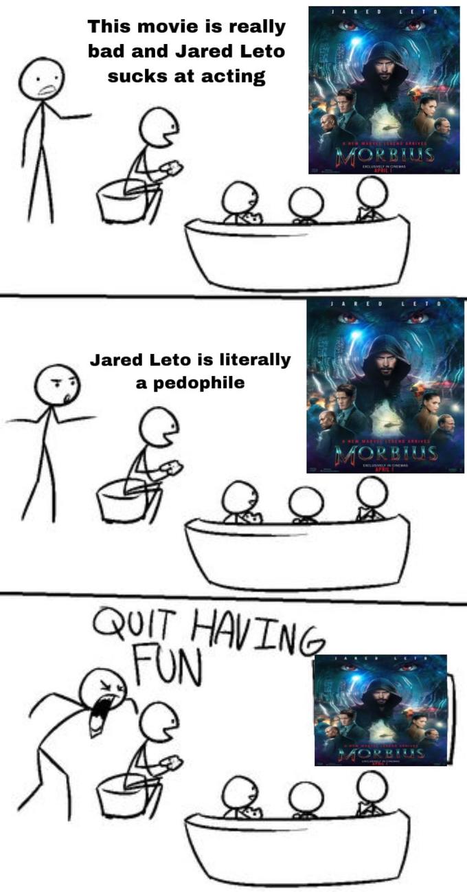 JARE OLE TO This movie is really bad and Jared Leto sucks at acting A NEW MARVUEND ARRIVES MORBIUS E D LETO Jared Leto is literally a p-------- ANEW MARVEEm RIES MORBIUS // ECL s APRIL QUIT HAVING FUN
