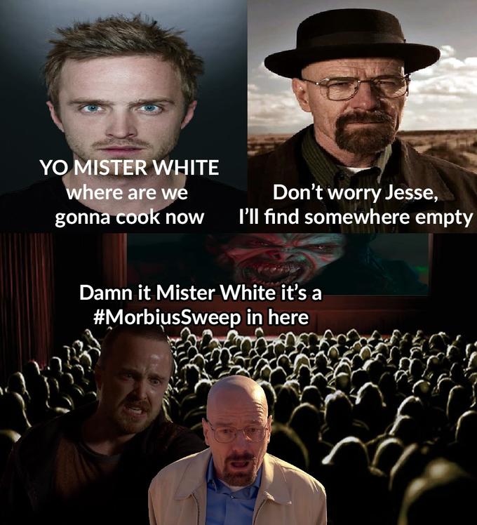 YO MISTER WHITE Don't worry Jesse, P'll find somewhere empty where are we gonna cook now Damn it Mister White it's a #MorbiusSweep in here