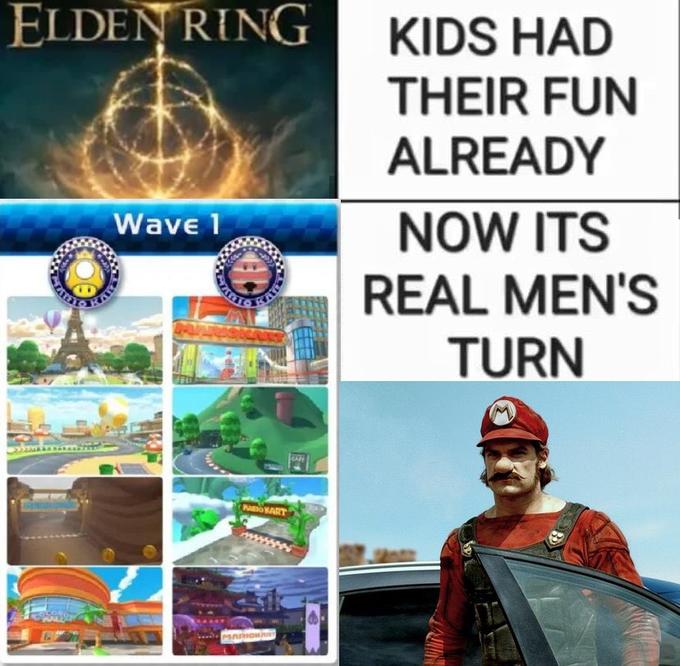 ELDEN RING KIDS HAD THEIR FUN ALREADY NOW ITS Wave 1 REAL MEN'S TURN NABO KART MARK