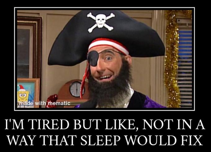 umade with mematic I'M TIRED BUT LIKE, NOT IN A WAY THAT SLEEP WOULD FIX