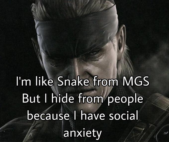 I'm like Snake from MGS But I hide from people because I have social anxiety