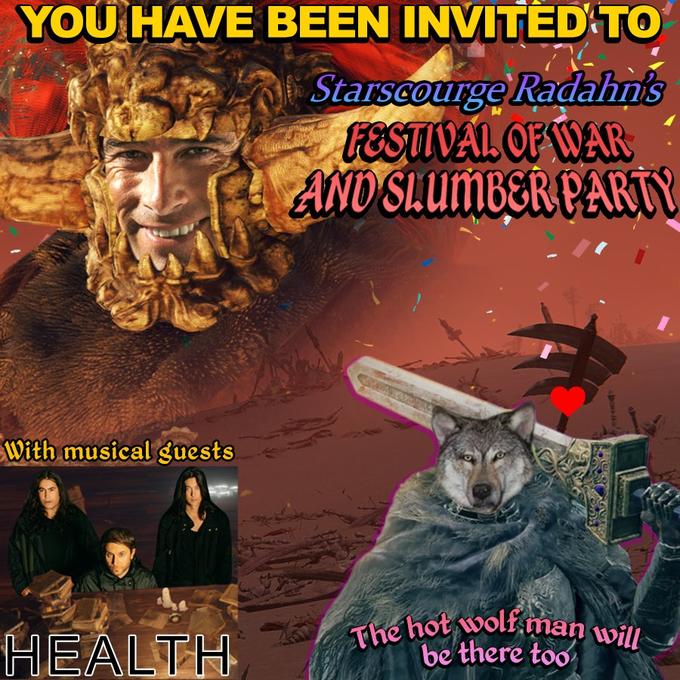 The hot wolf man will YOU HAVE BEEN INVITED TO Starscourge Radahnis FOSTIVAL OF WAR AND SILUMBER PARTY With musical guests HEALTH be there too