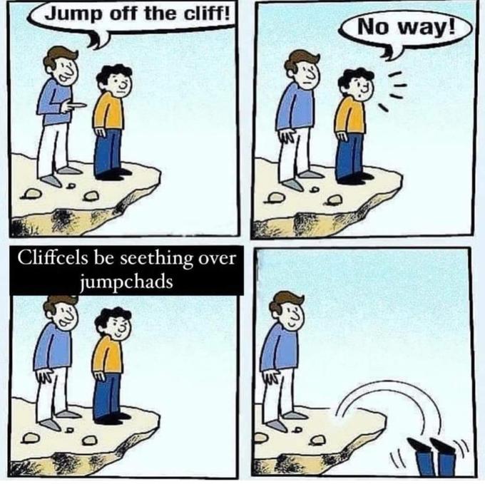 Jump off the cliff! No way! Cliffcels be seething over jumpchads
