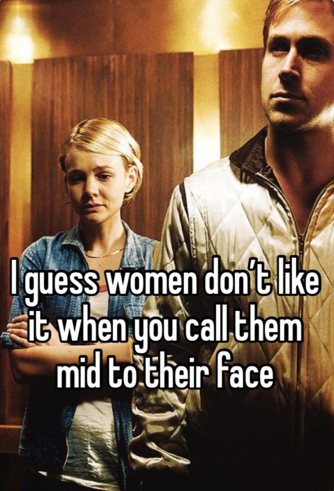 guess women don't like it when you call them mid to their face OM