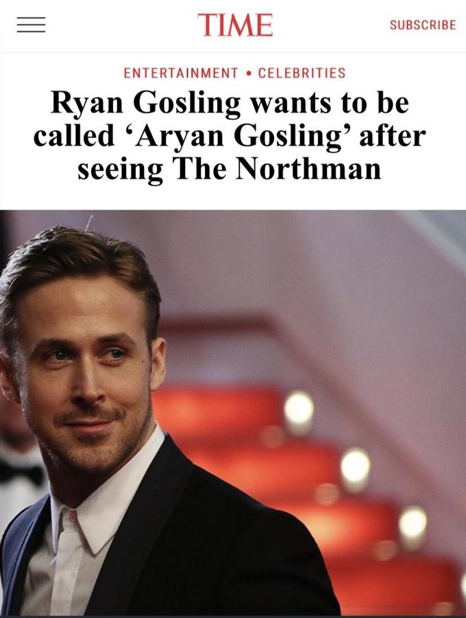TIME SUBSCRIBE ENTERTAINMENT ● CELEBRITIES Ryan Gosling wants to be called 'A---- Gosling' after seeing The Northman |||