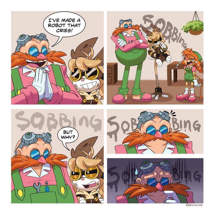 SOBBI. I'VE MADE A ROBOT THAT CRIES! SOBBING SOBcabinG BUT WHY? LinG @ORSTARLINE
