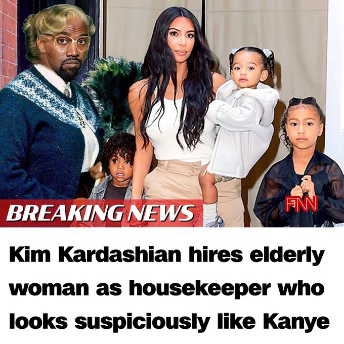 BREAKING NEWS Kim Kardashian hires elderly woman as housekeeper who looks suspiciously like Kanye 3)