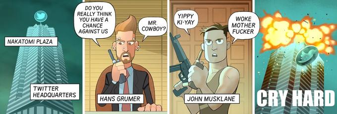 DO YOU REALLY THINK YOU HAVE A CHANCE AGAINST US YIPPY KI-YAY MR. COWBOY? WOKE МОTHER F----- NAKATOMI PLAZA TWITTER HEADQUARTERS CRY HARD HANS GRUMER JOHN MUSKLANE