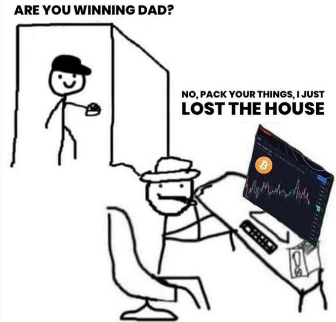 ARE YOU WINNING DAD? NO, PACK YOUR THINGS, I JUST LOST THE HOUSE