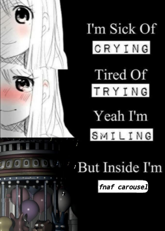 I'm Sick Of CRYING Tired Of TRYING Yeah I'm SMILING But Inside I'm fnaf carousel