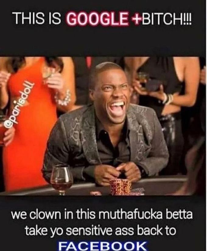 THIS IS GOOGLE +BITCH! we clown in this muthafucka betta take yo sensitive ass back to FACEBOOK @parisdoll