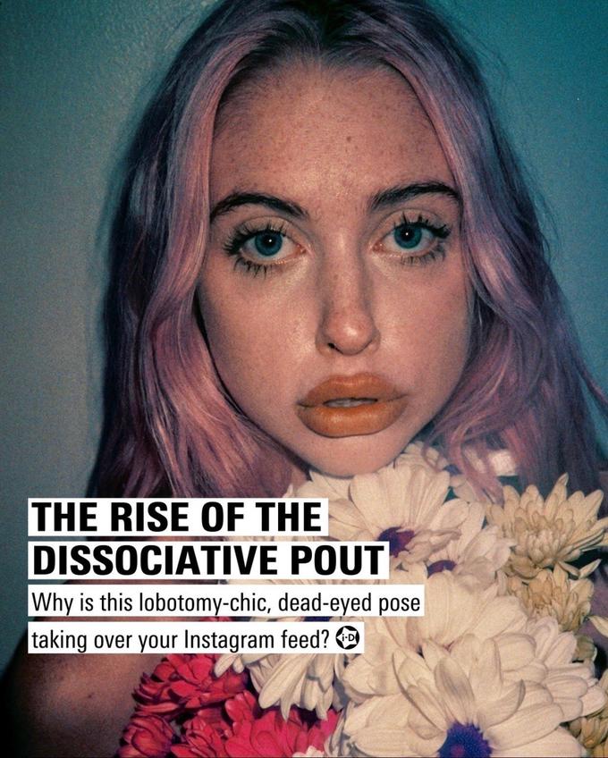 THE RISE OF THE DISSOCIATIVE POUT Why is this lobotomy-chic, dead-eyed pose taking over your Instagram feed? i-D