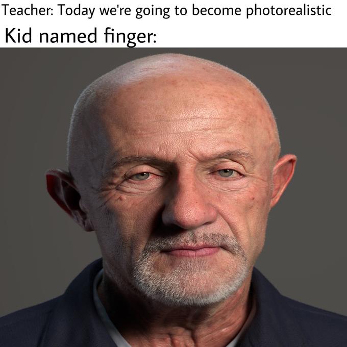 Teacher: Today we're going to become photorealistic Kid named finger: