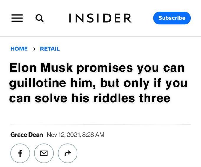 = Q INSIDER Subscribe HOME > RETAIL Elon Musk promises you can guillotine him, but only if you can solve his riddles three Grace Dean Nov 12, 2021, 8:28 AM f
