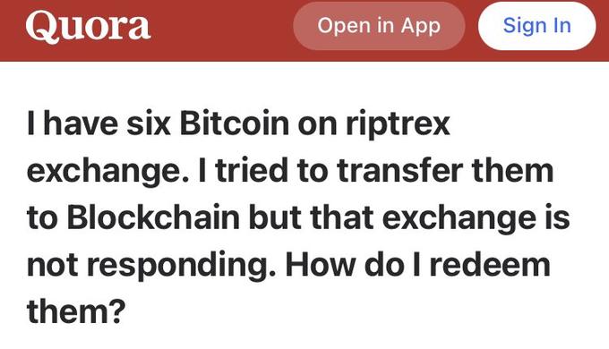 Quora Open in App Sign In I have six Bitcoin on riptrex exchange. I tried to transfer them to Blockchain but that exchange is not responding. How do I redeem them?