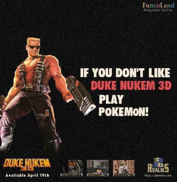 DUKE NUKEM Avaliable April 19th FuncoLand Bring Home The Tam IF YOU DON'T LIKE DUKE NUKEM 3D PLAY POKEMON! READS http://drealms.com