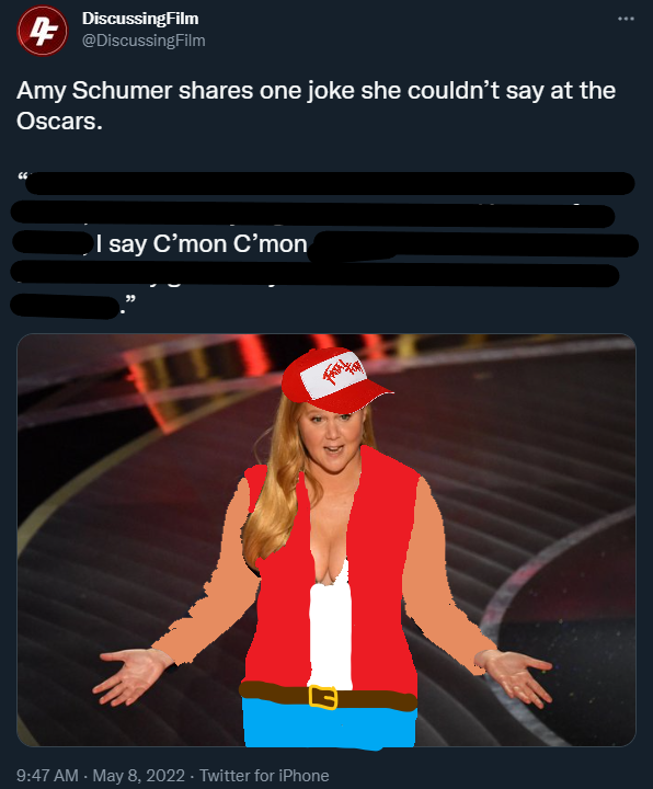 Discussing Film @Discussing Film Amy Schumer shares one joke she couldn't say at the Oscars. I say C'mon c'mon G 9:47 AM - May 8, 2022 - Twitter for iPhone