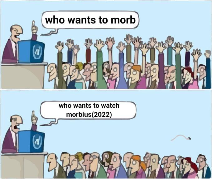 (d) who wants to morb who wants to watch morbius (2022) 2000 M