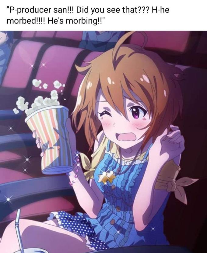 "P-producer san!!! Did you see that??? H-he morbed!!!! He's morbing!!"