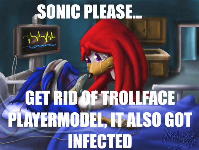 SONIC PLEASE... 11 Bright GET RID OF TROLLFACE PLAYERMODEL, IT ALSO GOT INFECTED Corucles OSEGA