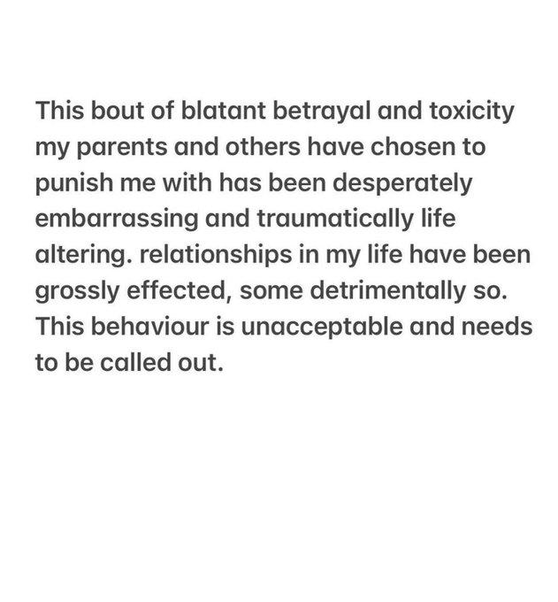 This bout of blatant betrayal and toxicity my parents and others have chosen to punish me with has been desperately embarrassing and traumatically life altering. relationships in my life have been grossly effected, some detrimentally so. This behaviour is unacceptable and needs to be called out.
