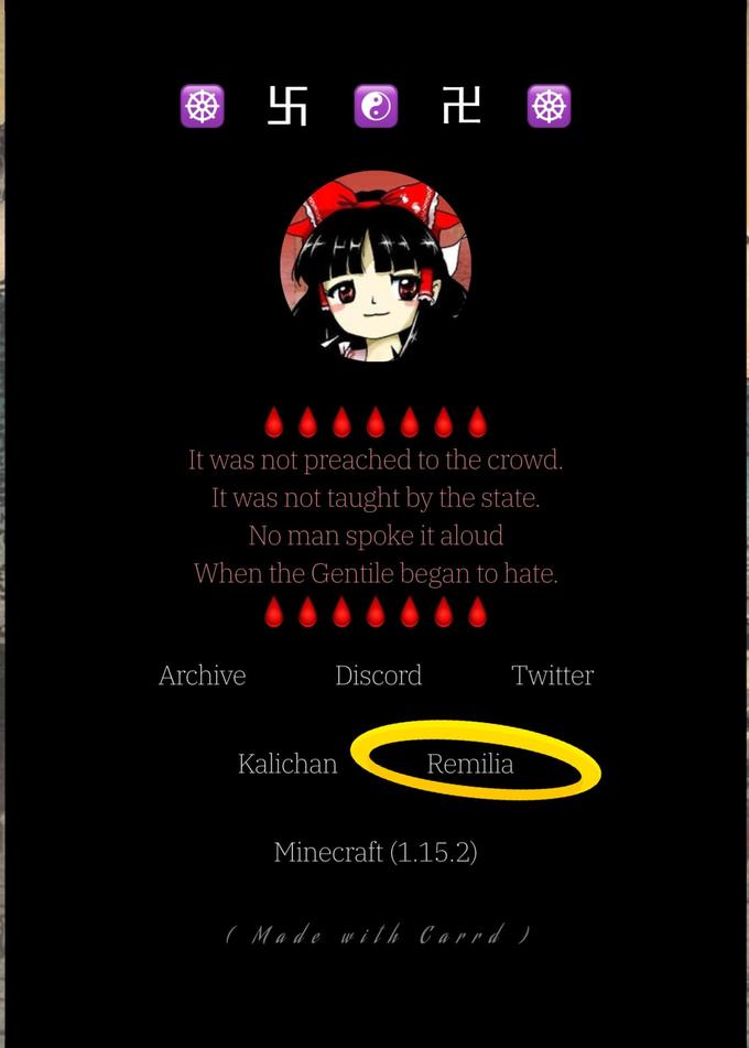 卐 ? 卍 It was not preached to the crowd. It was not taught by the state. No man spoke it aloud When the Gentile began to hate. Archive Discord Twitter Kalichan Remilia Minecraft (1.15.2) (Made with Carrd)