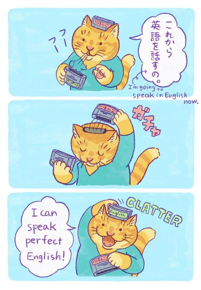 ?? I can speak perfect English! Japana にほんご にほん にほんご C English これ 英語を話すの。 I'm going to speak in English now. CLATTER