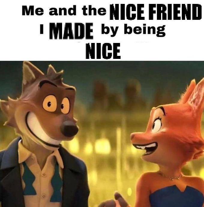 Me and the NICE FRIEND 'MADE by being NICE