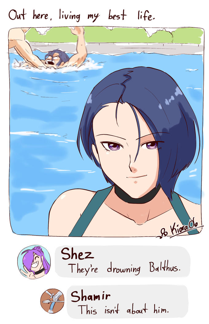 Out here, living my best life. C Kiora 06 Shez They're drowning Balthus. Shamir This isn't about him.
