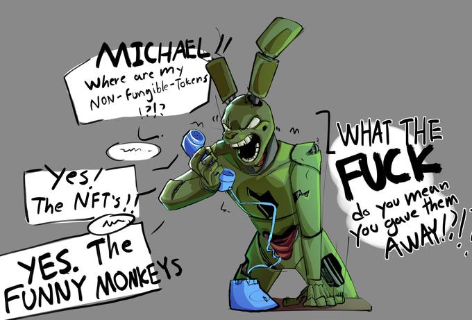 MICHAEL Where are my NON-Fungible-Tokens 1?!? Yes! The NFT's!! YES. The FUNNY MONKEYS // M 7 WHAT THE F--- do you mean You gave them AWAY!!!!