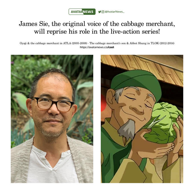 AVATARNE.W.S O@AvatarNews_ James Sie, the original voice of the cabbage merchant, will reprise his role in the live-action series! Oyaji & the cabbage merchant in ATLA (2005-2008) The cabbage merchant's son & Abbot Shung in TLOK (2012-2014) https://avatarnews.co/cast . 31