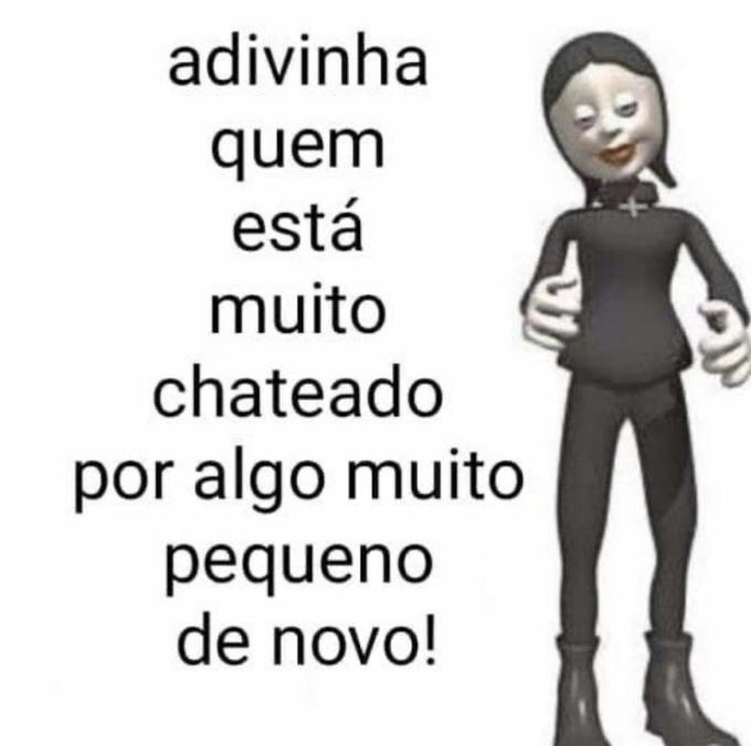 adivinha quem está muito chateado por algo muito pequeno de novo!