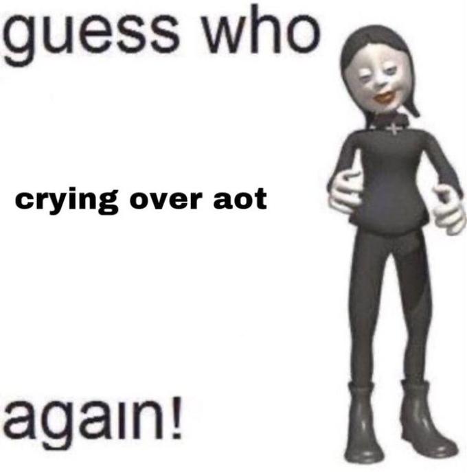 guess who crying over aot again!