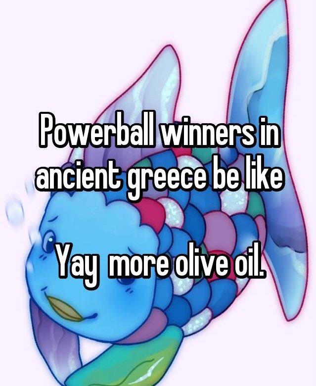 Powerball winners in ancient greece be like Yay more olive oil