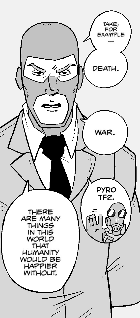 THERE ARE MANY THINGS IN THIS WORLD THAT HUMANITY WOULD BE HAPPIER WITHOUT. TAKE, FOR EXAMPLE ... DEATH. WAR. PYRO TF2. IME