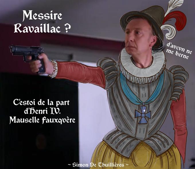 Messire Ravaillac ? C'estoi de la part d'Henri IV. Mauselle fauxqvère ~ Simon De Thuillières d'avcvn ne me berne
