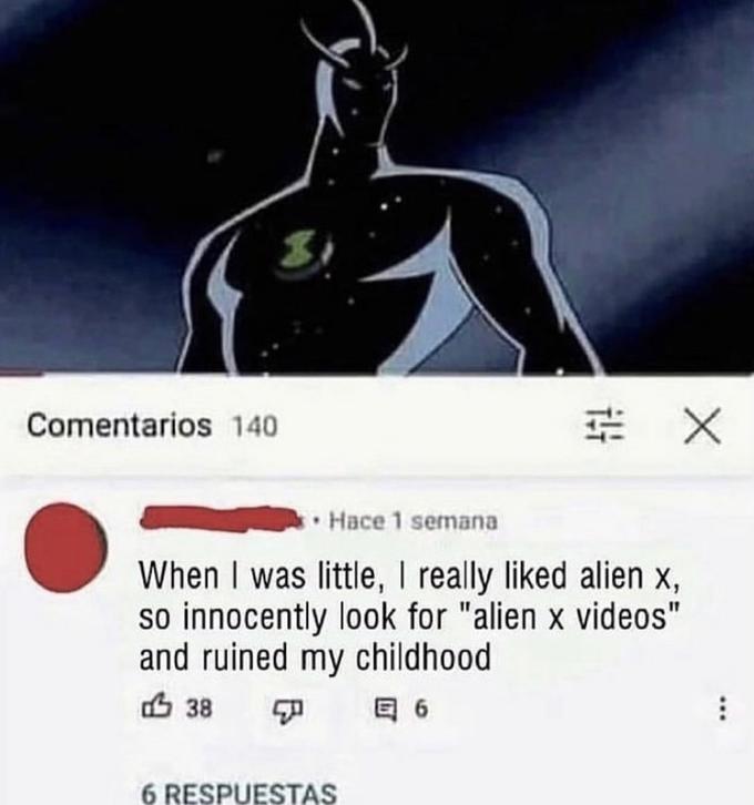 Comentarios 140 #X Hace 1 semana When I was little, I really liked alien x, so innocently look for "alien x videos" and ruined my childhood 38 回 6 6 RESPUESTAS ⠀