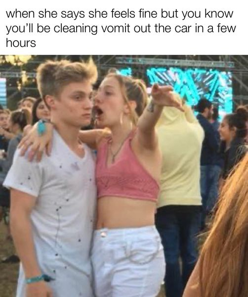 when she says she feels fine but you know you'll be cleaning vomit hours out the car in a few RAD