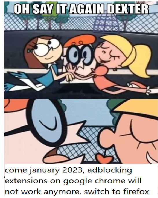 MAGD OH SAY IT AGAIN DEXTER 400€ O come january 2023, adblocking 'extensions on google chrome will not work anymore. switch to firefox