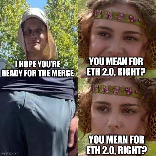 I HOPE YOU'RE READY FOR THE MERGE imgflip.com YOU MEAN FOR ETH 2.0, RIGHT? YOU MEAN FOR ETH 2.0, RIGHT?