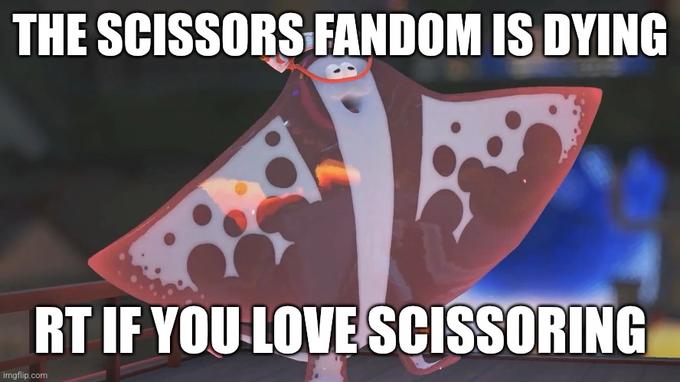 THE SCISSORS FANDOM IS DYING RT IF YOU LOVE SCISSORING imgflip.com