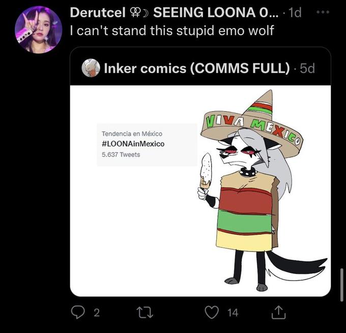 Derutcel> I can't stand this stupid emo wolf SEEING LOONA O... - 1d 92 Inker comics (COMMS FULL). 5d Tendencia en México #LOONAinMexico 5.637 Tweets 27 VIVA MEXICO 14