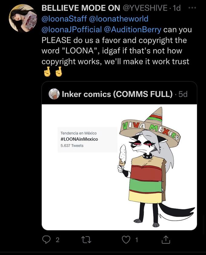 BELLIEVE MODE ON @YVESHIVE. 1d @loonaStaff @loonatheworld @loonaJPofficial @Audition Berry can you PLEASE do us a favor and copyright the word "LOONA", idgaf if that's not how copyright works, we'll make it work trust J J Inker comics (COMMS FULL).5d Tendencia en México #LOONAinMexico 5.637 Tweets 2 VIVA MEXICO 1
