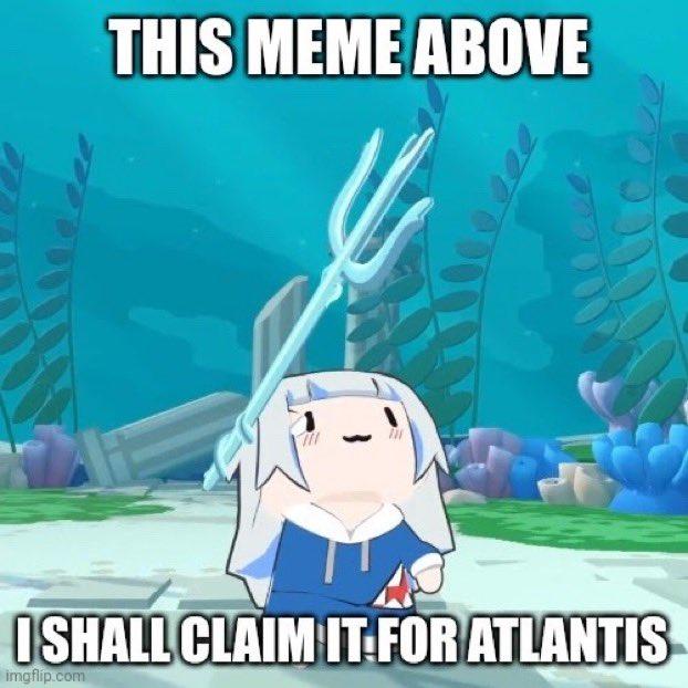 THIS MEME ABOVE ISHALL CLAIM IT FOR ATLANTIS imgflip.com