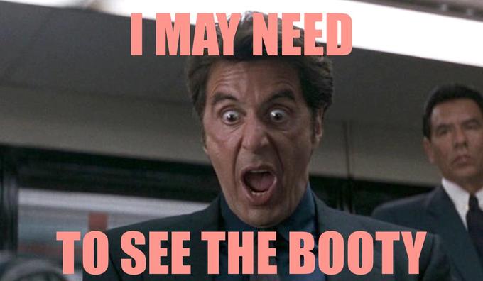T MAY NEED TO SEE THE BOOTY