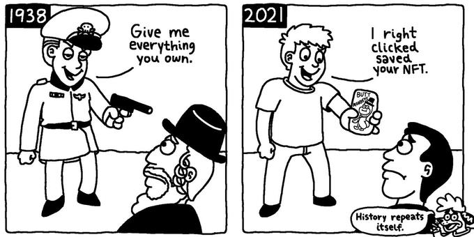 1938 Give me everything you own. 2021 I right clicked saved your NFT. BUTT MONKE History repeats itself.