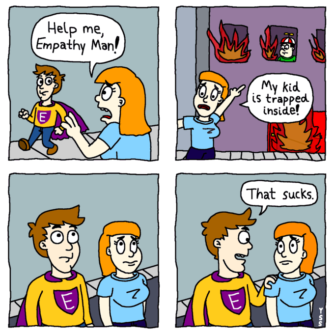 Help me, Empathy Man! E z M My kid is trapped inside! That sucks. z