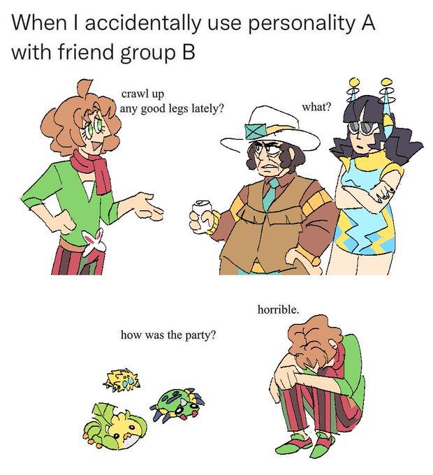 When I accidentally use personality A with friend group B crawl up any good legs lately? how was the party? OP EQUS horrible. what? 000