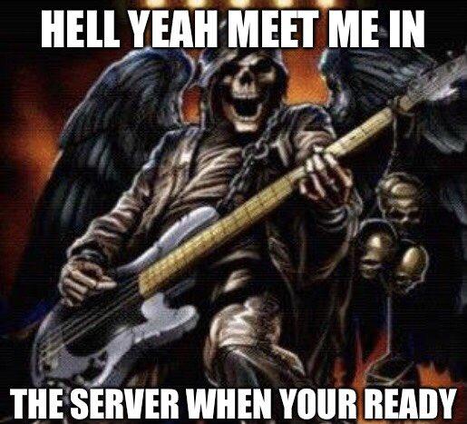 HELL YEAH MEET ME IN THE SERVER WHEN YOUR READY