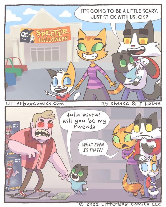 Litterboxcomics.com НОО MAN SPEC B Hoo MAN & SPECTER SPECTER HALLOWEEN IT'S GOING TO BE A LITTLE SCARY. JUST STICK WITH US, OK? By chesca & J Hause Hullo Mista! I will you be my fwend? WHAT EVEN IS THAT?! fron 2022 Litterbox comics LLC
